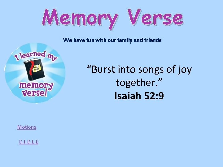 Memory Verse We have fun with our family and friends “Burst into songs of