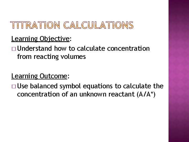 Learning Objective: � Understand how to calculate concentration from reacting volumes Learning Outcome: � Learning Objective: � Understand how to calculate concentration from reacting volumes Learning Outcome: �