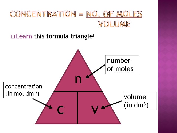 � Learn this formula triangle! number of moles n concentration (in mol dm-3) c � Learn this formula triangle! number of moles n concentration (in mol dm-3) c