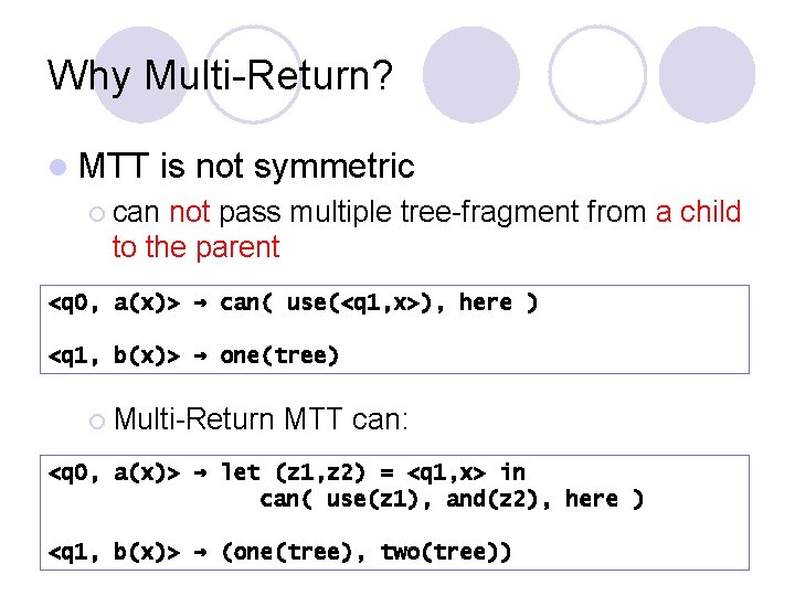 Why Multi-Return? l MTT is not symmetric ¡ can not pass multiple tree-fragment from