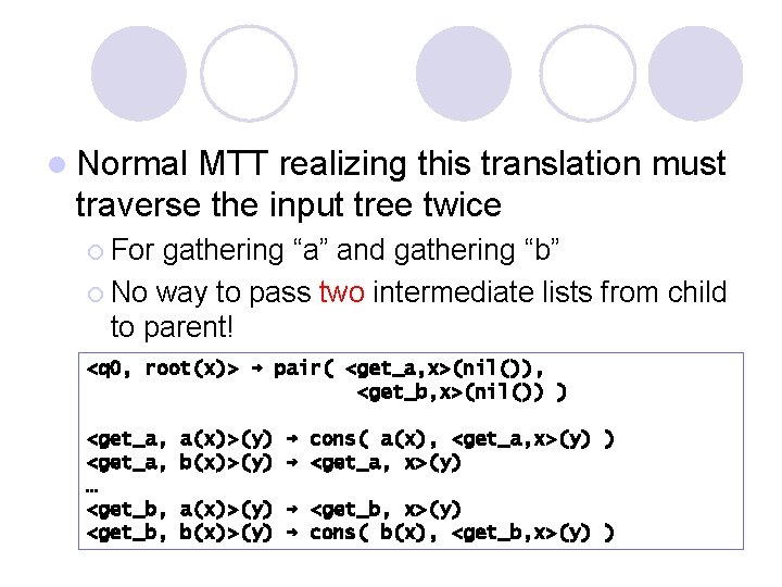 l Normal MTT realizing this translation must traverse the input tree twice ¡ For