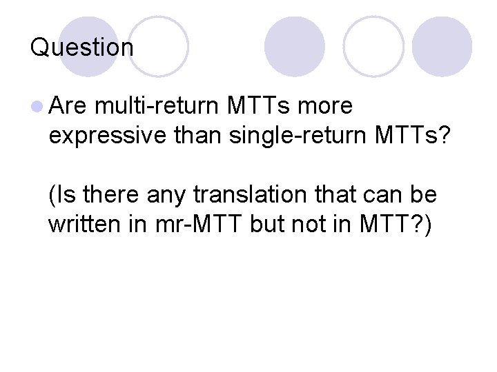 Question l Are multi-return MTTs more expressive than single-return MTTs? (Is there any translation