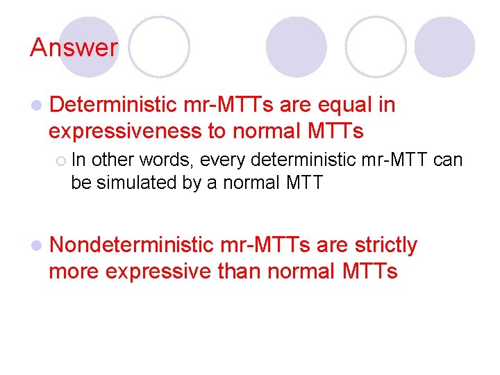 Answer l Deterministic mr-MTTs are equal in expressiveness to normal MTTs ¡ In other