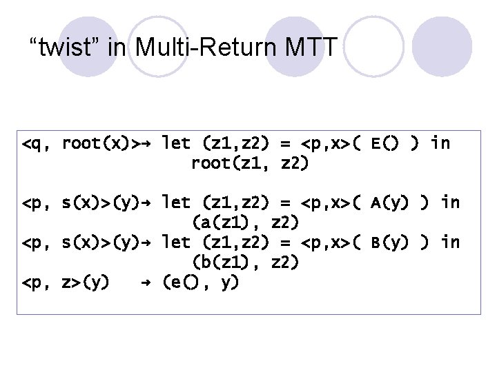“twist” in Multi-Return MTT <q, root(x)>→ let (z 1, z 2) = <p, x>(