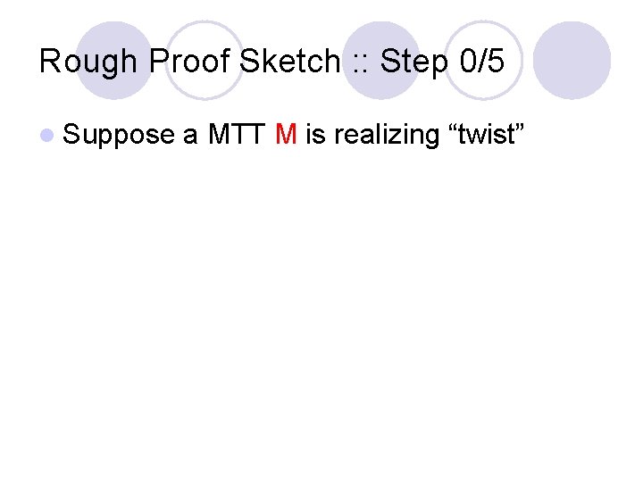 Rough Proof Sketch : : Step 0/5 l Suppose a MTT M is realizing