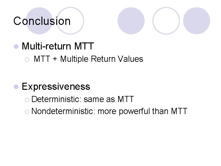 Conclusion l Multi-return ¡ MTT + Multiple Return Values l Expressiveness ¡ Deterministic: same