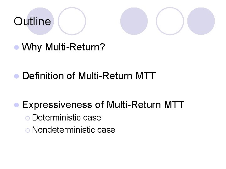 Outline l Why Multi-Return? l Definition of Multi-Return MTT l Expressiveness ¡ Deterministic of