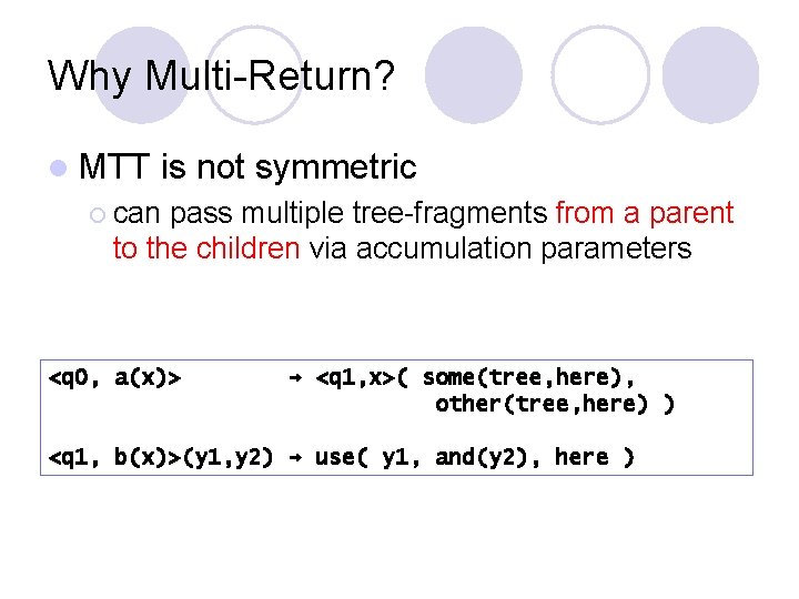 Why Multi-Return? l MTT is not symmetric ¡ can pass multiple tree-fragments from a