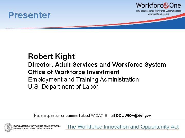 Presenter Robert Kight Director, Adult Services and Workforce System Office of Workforce Investment Employment