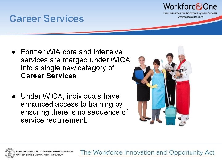 Career Services ● Former WIA core and intensive services are merged under WIOA into