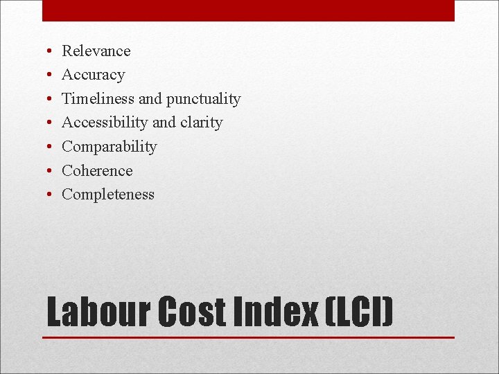  • • Relevance Accuracy Timeliness and punctuality Accessibility and clarity Comparability Coherence Completeness