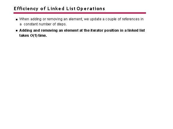 Efficiency of Linked List Operations When adding or removing an element, we update a