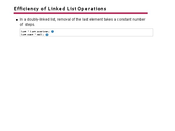 Efficiency of Linked List Operations In a doubly-linked list, removal of the last element