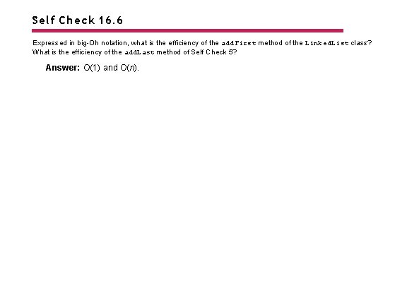 Self Check 16. 6 Expressed in big-Oh notation, what is the efficiency of the