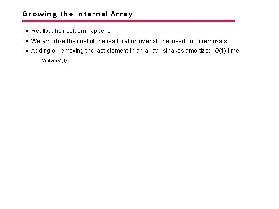 Growing the Internal Array Reallocation seldom happens. We amortize the cost of the reallocation