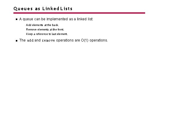 Queues as Linked Lists A queue can be implemented as a linked list: Add