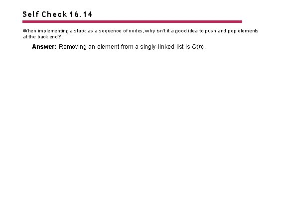 Self Check 16. 14 When implementing a stack as a sequence of nodes, why