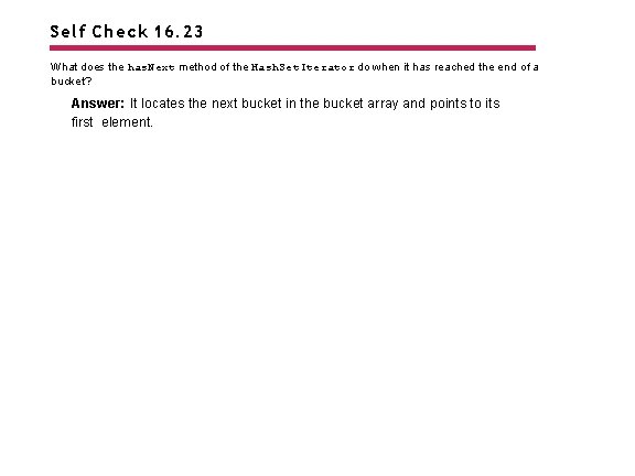 Self Check 16. 23 What does the has. Next method of the Hash. Set.
