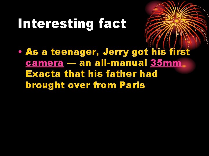 Interesting fact • As a teenager, Jerry got his first camera — an all-manual