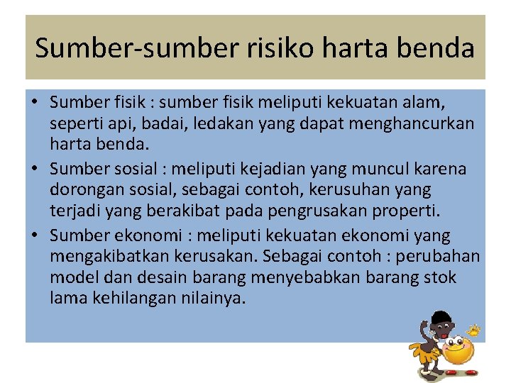 Sumber-sumber risiko harta benda • Sumber fisik : sumber fisik meliputi kekuatan alam, seperti