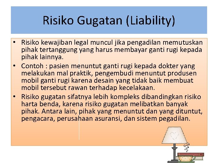 Risiko Gugatan (Liability) • Risiko kewajiban legal muncul jika pengadilan memutuskan pihak tertanggung yang