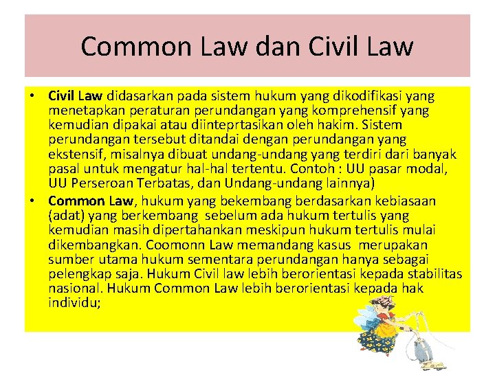 Common Law dan Civil Law • Civil Law didasarkan pada sistem hukum yang dikodifikasi