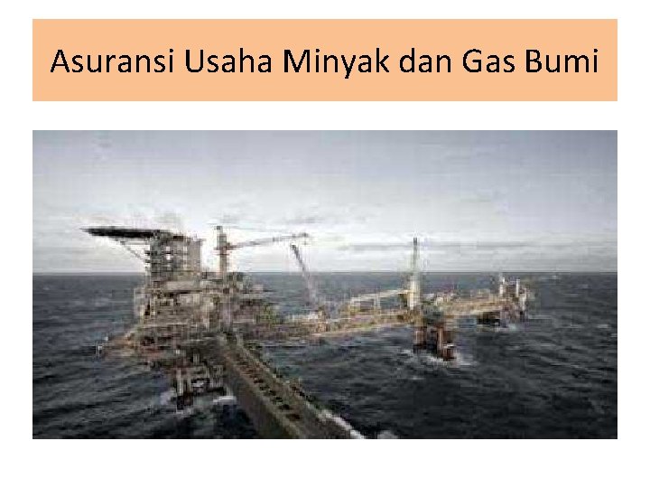 Asuransi Usaha Minyak dan Gas Bumi 