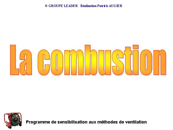 © GROUPE LEADER : Réalisation Patrick AUGIER Programme de sensibilisation aux méthodes de ventilation