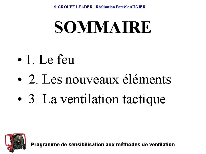 © GROUPE LEADER : Réalisation Patrick AUGIER SOMMAIRE • 1. Le feu • 2.