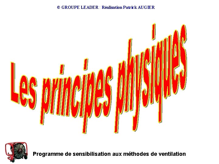 © GROUPE LEADER : Réalisation Patrick AUGIER Programme de sensibilisation aux méthodes de ventilation