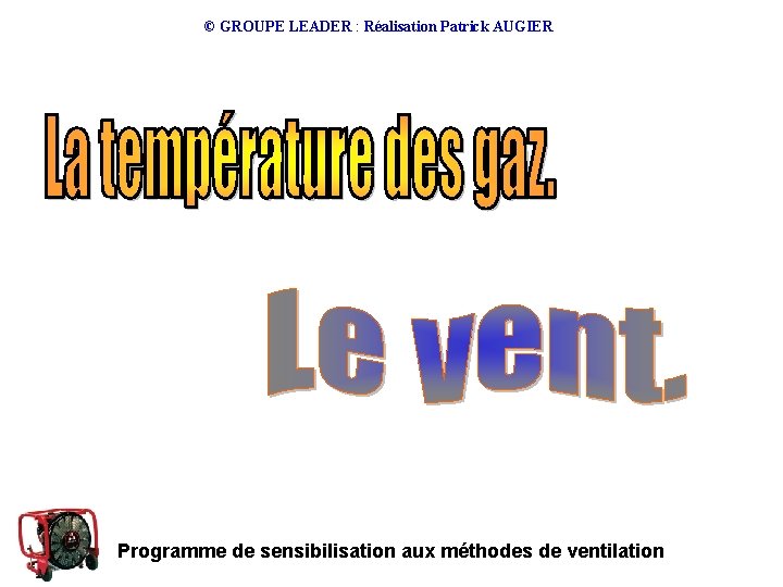 © GROUPE LEADER : Réalisation Patrick AUGIER Programme de sensibilisation aux méthodes de ventilation