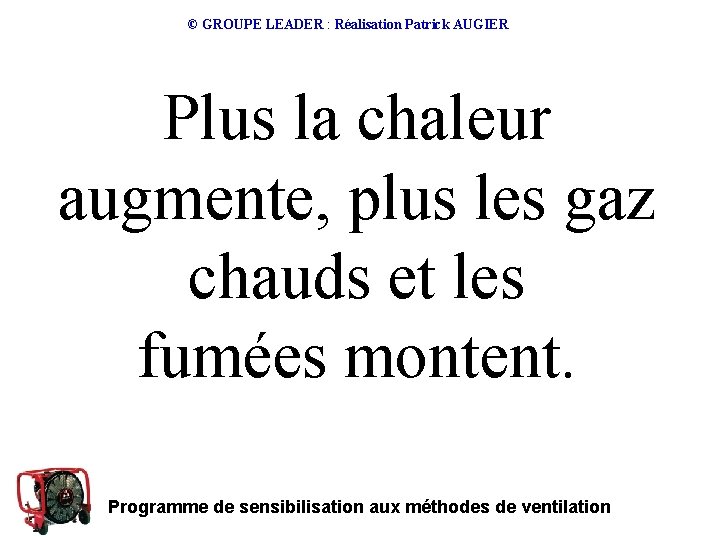 © GROUPE LEADER : Réalisation Patrick AUGIER Plus la chaleur augmente, plus les gaz