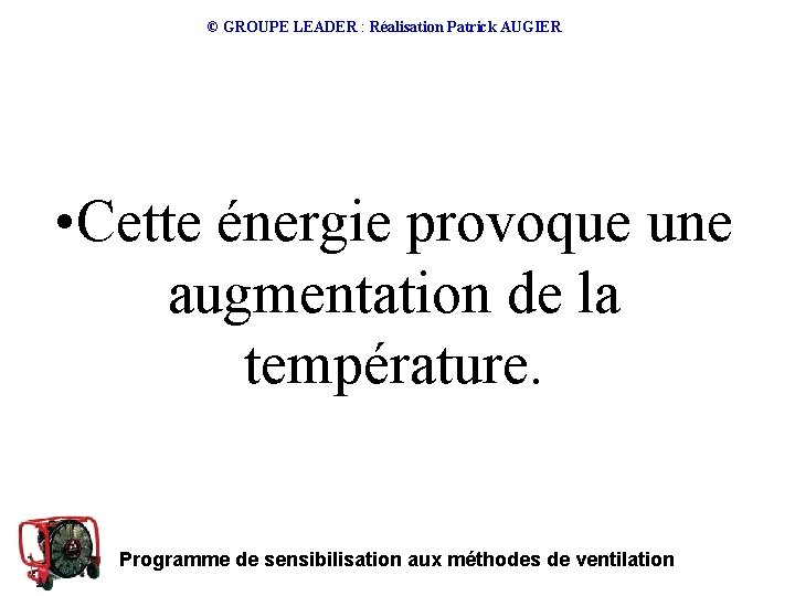 © GROUPE LEADER : Réalisation Patrick AUGIER • Cette énergie provoque une augmentation de