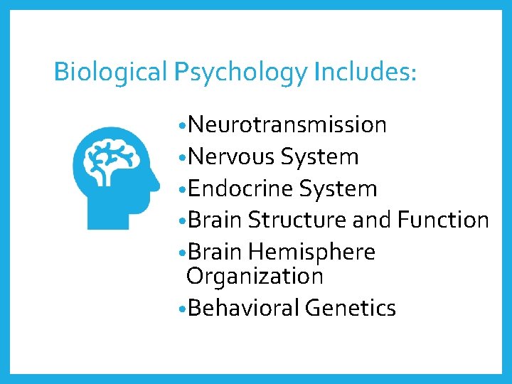 Biological Psychology Includes: • Neurotransmission • Nervous System • Endocrine System • Brain Structure