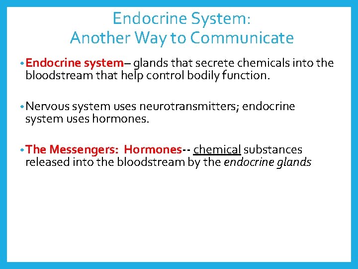 Endocrine System: Another Way to Communicate • Endocrine system– glands that secrete chemicals into