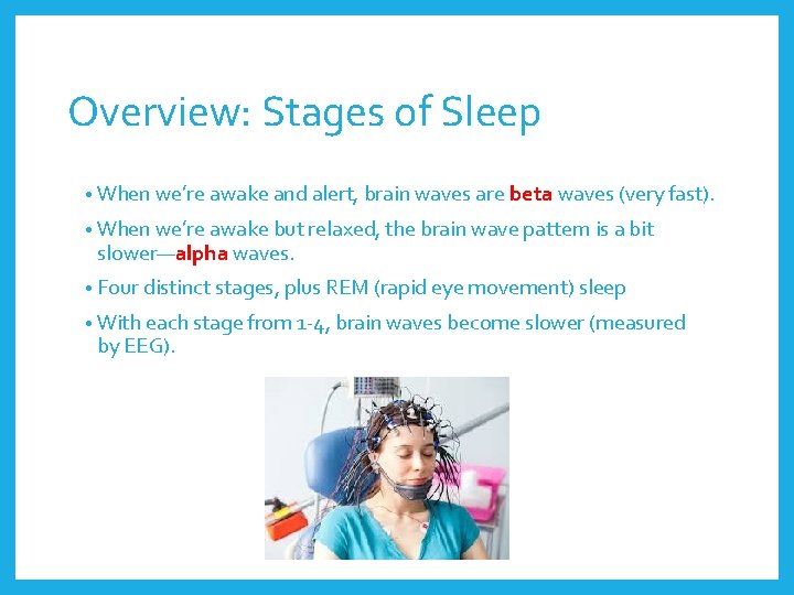 Overview: Stages of Sleep • When we’re awake and alert, brain waves are beta