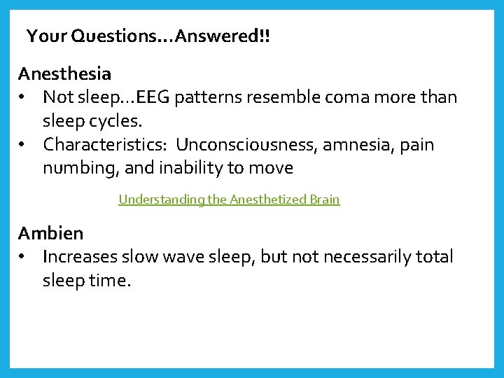 Your Questions…Answered!! Anesthesia • Not sleep…EEG patterns resemble coma more than sleep cycles. •