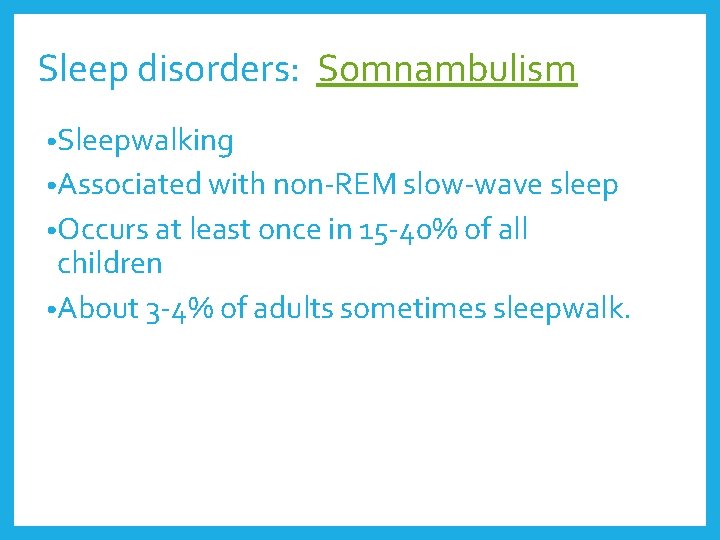 Sleep disorders: Somnambulism • Sleepwalking • Associated with non-REM slow-wave sleep • Occurs at