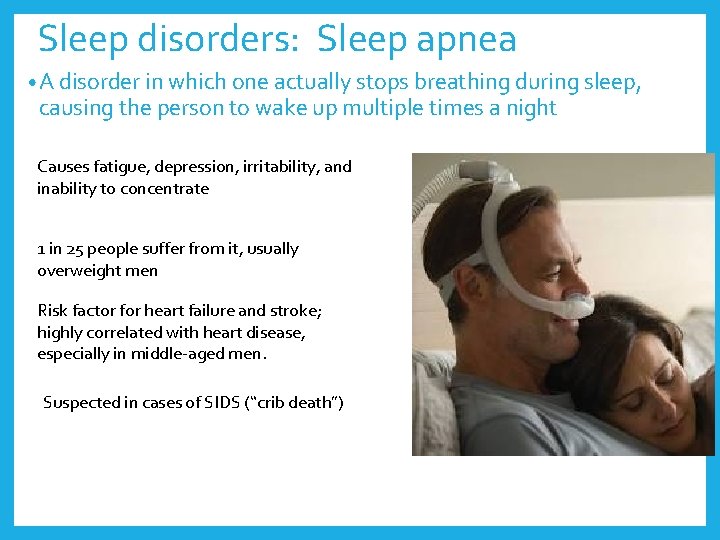 Sleep disorders: Sleep apnea • A disorder in which one actually stops breathing during