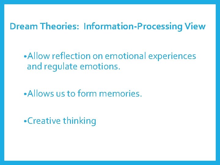 Dream Theories: Information-Processing View • Allow reflection on emotional experiences and regulate emotions. •