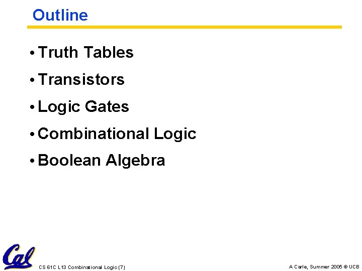 Outline • Truth Tables • Transistors • Logic Gates • Combinational Logic • Boolean
