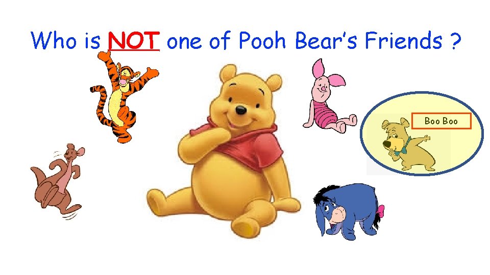 Who is NOT one of Pooh Bear’s Friends ? Boo 