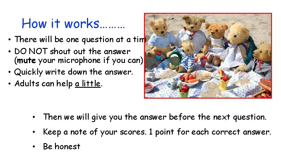 How it works……… • There will be one question at a time. • DO