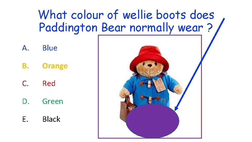 What colour of wellie boots does Paddington Bear normally wear ? A. Blue B.