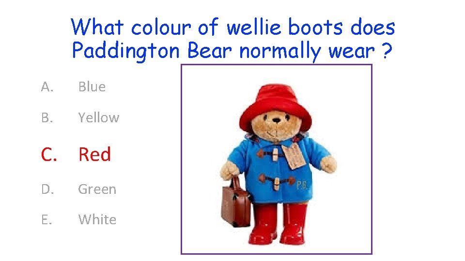 What colour of wellie boots does Paddington Bear normally wear ? A. Blue B.