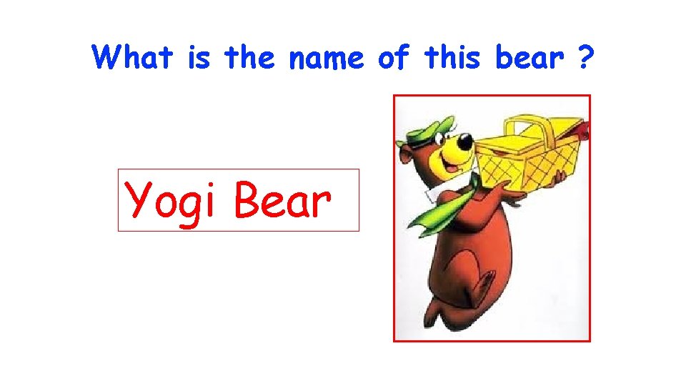 What is the name of this bear ? Yogi Bear 