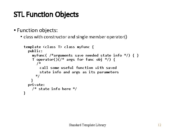 STL Function Objects • Function objects: • class with constructor and single member operator()