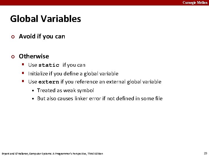 Carnegie Mellon Global Variables ¢ Avoid if you can ¢ Otherwise § Use static