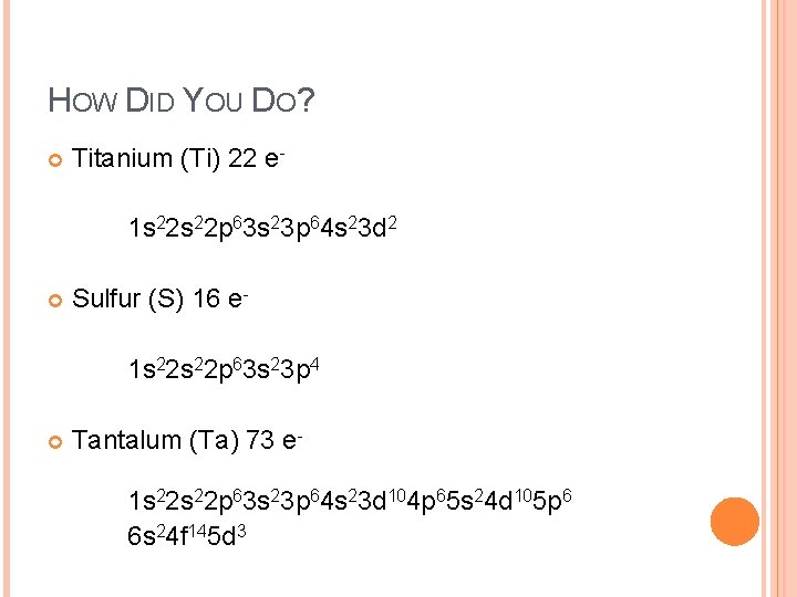 HOW DID YOU DO? Titanium (Ti) 22 e 1 s 22 p 63 s