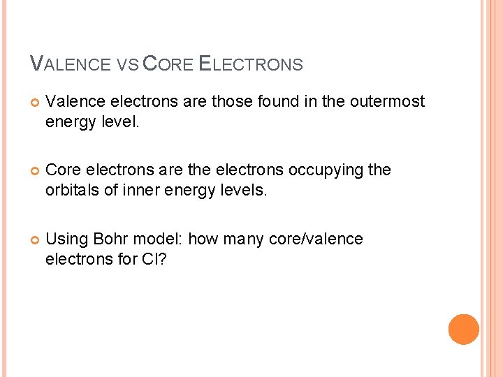 VALENCE VS CORE ELECTRONS Valence electrons are those found in the outermost energy level.